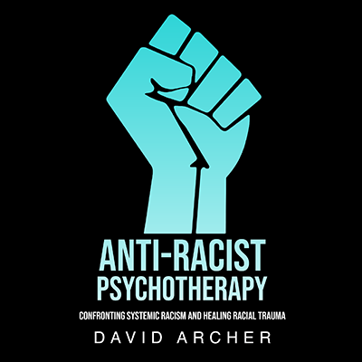 Anti-Racist Psychotherapy: Confronting Systemic Racism and Healing Racial Trauma